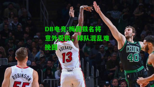 DB电竞:梅因兹名将意外受伤，球队混乱难挽回