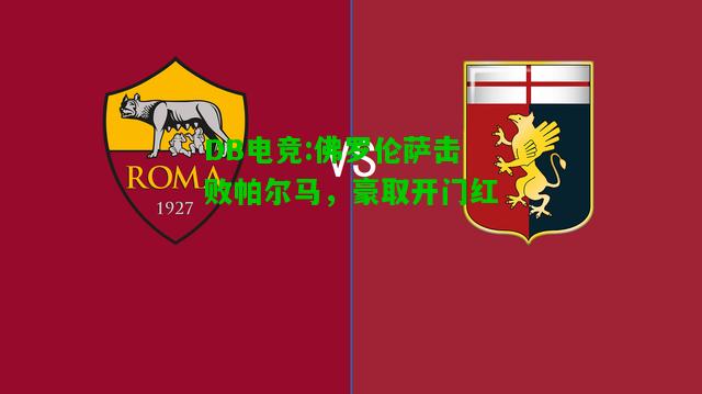 DB电竞:佛罗伦萨击败帕尔马，豪取开门红