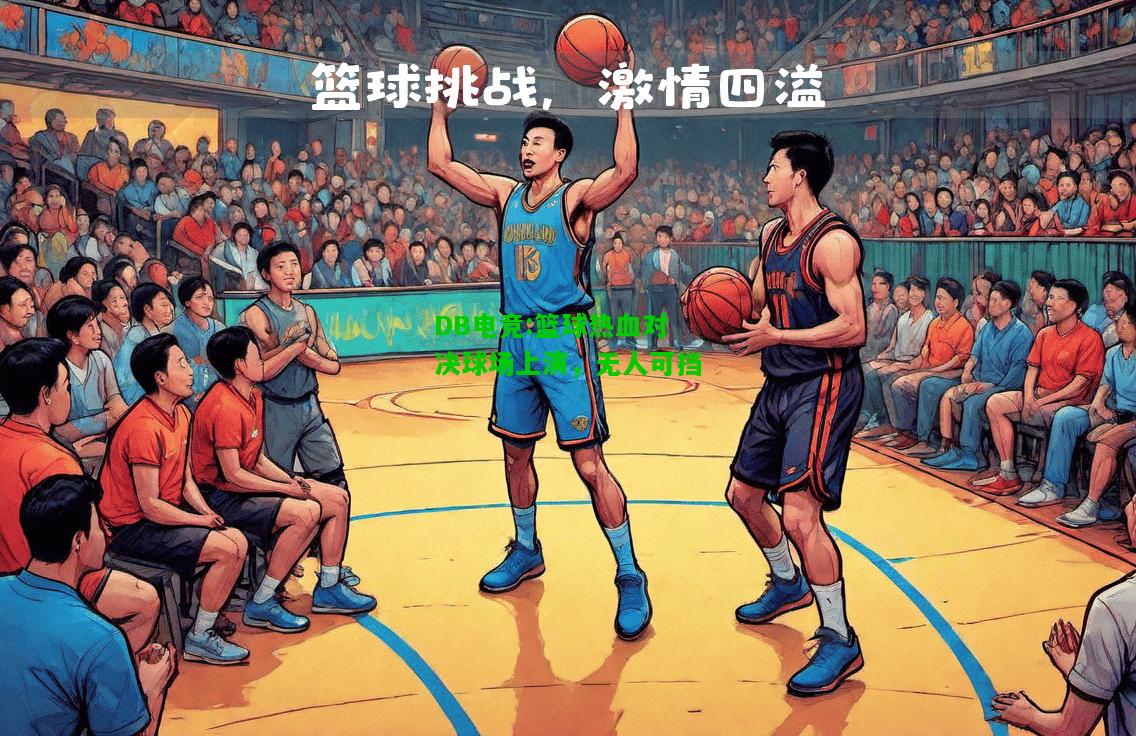 DB电竞:篮球热血对决球场上演，无人可挡