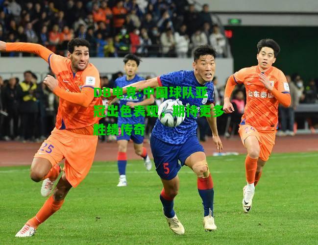 DB电竞:中国球队亚冠出色表现，期待更多胜绩传奇