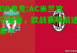 DB电竞:AC米兰攻守兼备，欧战赛场前途未卜